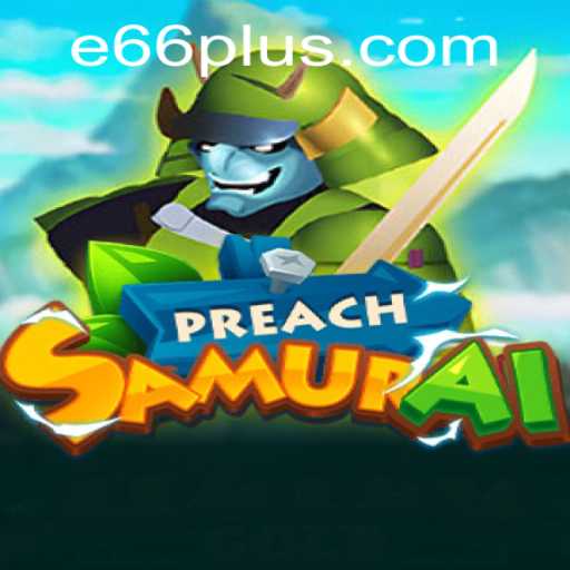 Unveiling PreachSamurai: A Journey into the Game E66